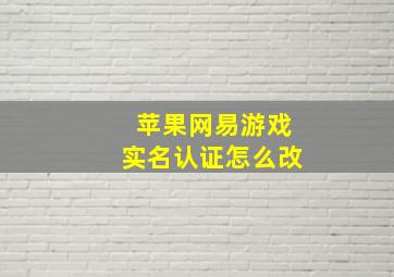 苹果网易游戏实名认证怎么改