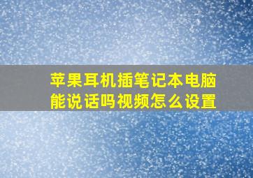 苹果耳机插笔记本电脑能说话吗视频怎么设置