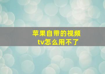 苹果自带的视频tv怎么用不了