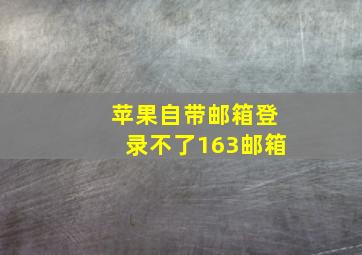 苹果自带邮箱登录不了163邮箱