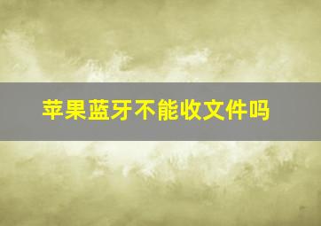 苹果蓝牙不能收文件吗