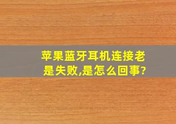 苹果蓝牙耳机连接老是失败,是怎么回事?