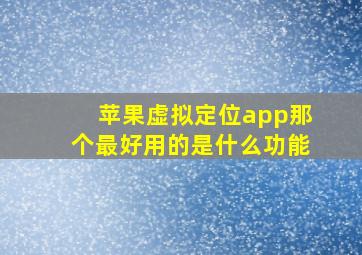 苹果虚拟定位app那个最好用的是什么功能