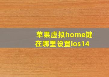 苹果虚拟home键在哪里设置ios14