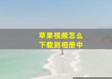 苹果视频怎么下载到相册中