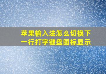 苹果输入法怎么切换下一行打字键盘图标显示