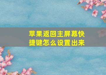 苹果返回主屏幕快捷键怎么设置出来