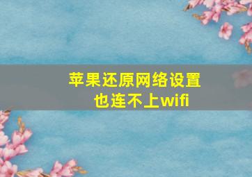 苹果还原网络设置也连不上wifi