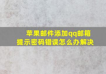 苹果邮件添加qq邮箱提示密码错误怎么办解决