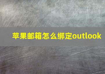 苹果邮箱怎么绑定outlook