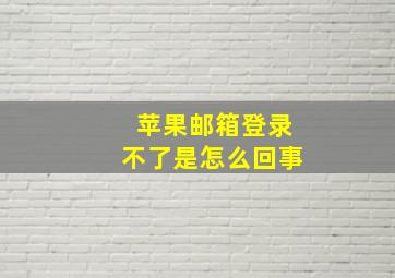 苹果邮箱登录不了是怎么回事