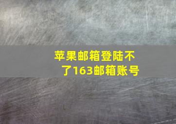 苹果邮箱登陆不了163邮箱账号