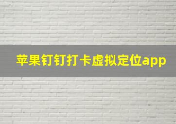 苹果钉钉打卡虚拟定位app