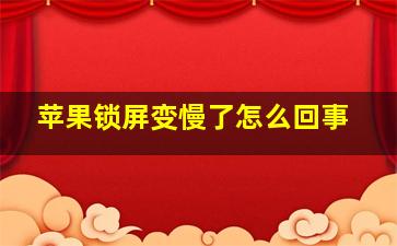 苹果锁屏变慢了怎么回事