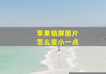 苹果锁屏图片怎么变小一点