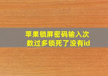 苹果锁屏密码输入次数过多锁死了没有id