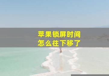 苹果锁屏时间怎么往下移了