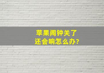 苹果闹钟关了还会响怎么办?