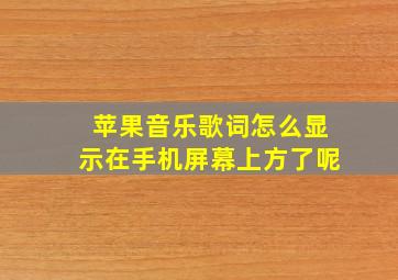 苹果音乐歌词怎么显示在手机屏幕上方了呢