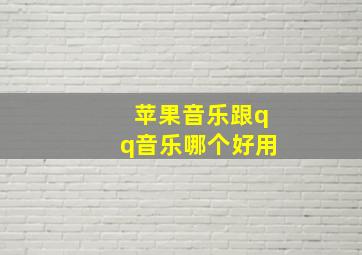 苹果音乐跟qq音乐哪个好用