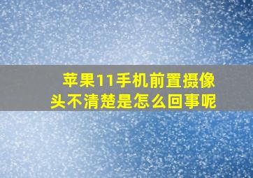 苹果11手机前置摄像头不清楚是怎么回事呢