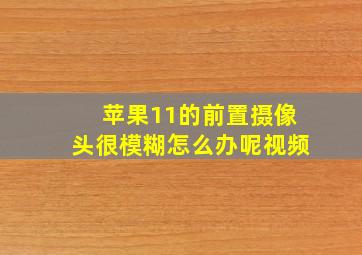 苹果11的前置摄像头很模糊怎么办呢视频