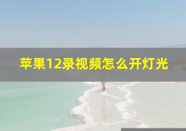 苹果12录视频怎么开灯光