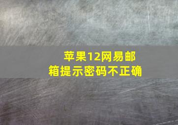 苹果12网易邮箱提示密码不正确