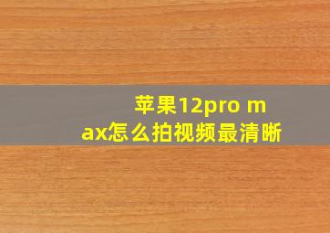 苹果12pro max怎么拍视频最清晰