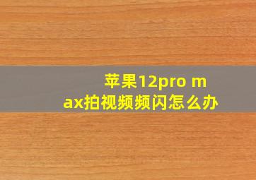 苹果12pro max拍视频频闪怎么办