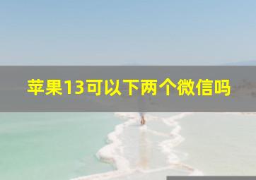 苹果13可以下两个微信吗