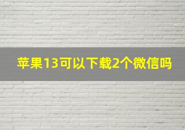 苹果13可以下载2个微信吗