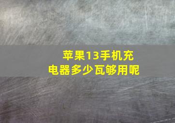 苹果13手机充电器多少瓦够用呢