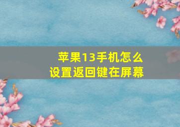 苹果13手机怎么设置返回键在屏幕