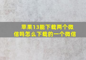 苹果13能下载两个微信吗怎么下载的一个微信