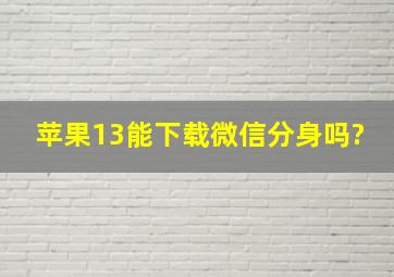 苹果13能下载微信分身吗?