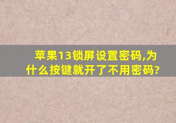 苹果13锁屏设置密码,为什么按键就开了不用密码?