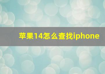 苹果14怎么查找iphone