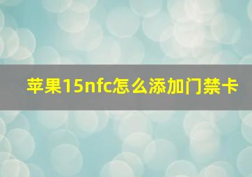 苹果15nfc怎么添加门禁卡