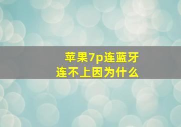 苹果7p连蓝牙连不上因为什么