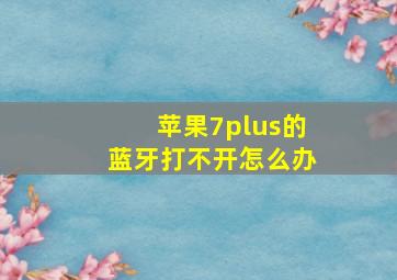 苹果7plus的蓝牙打不开怎么办