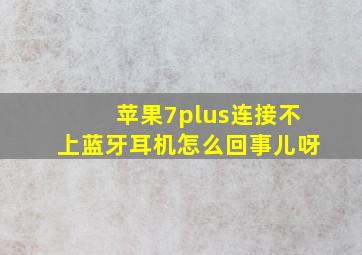 苹果7plus连接不上蓝牙耳机怎么回事儿呀