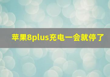 苹果8plus充电一会就停了