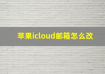 苹果icloud邮箱怎么改