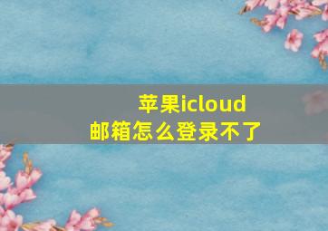 苹果icloud邮箱怎么登录不了