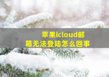 苹果icloud邮箱无法登陆怎么回事