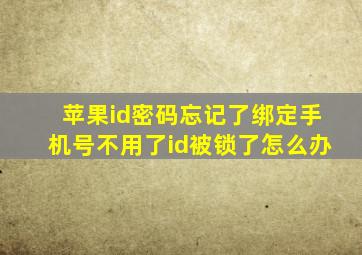 苹果id密码忘记了绑定手机号不用了id被锁了怎么办