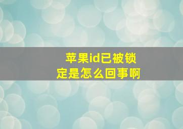 苹果id已被锁定是怎么回事啊