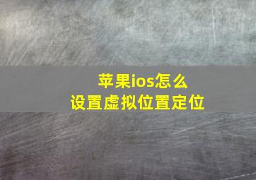 苹果ios怎么设置虚拟位置定位