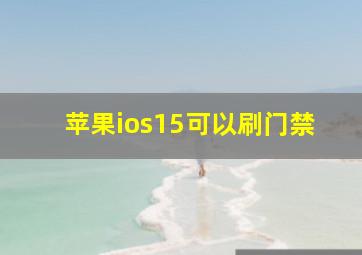 苹果ios15可以刷门禁